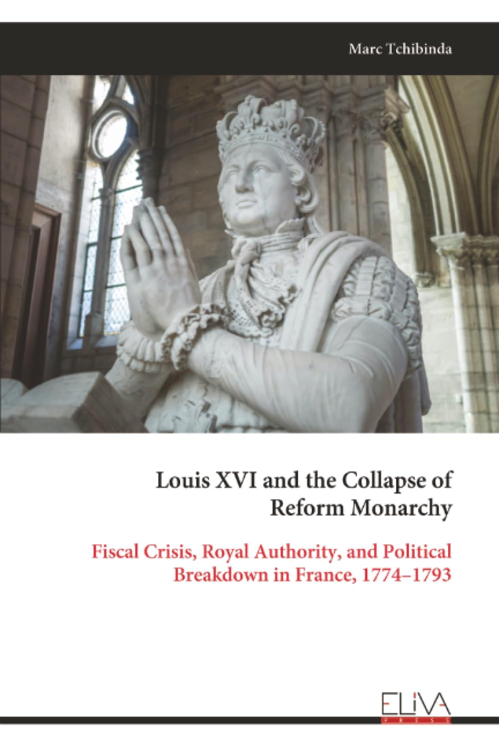 Louis XVI and the Collapse of Reform Monarchy: Fiscal Crisis, Royal Authority, and Political Breakdown in France, 1774–1793