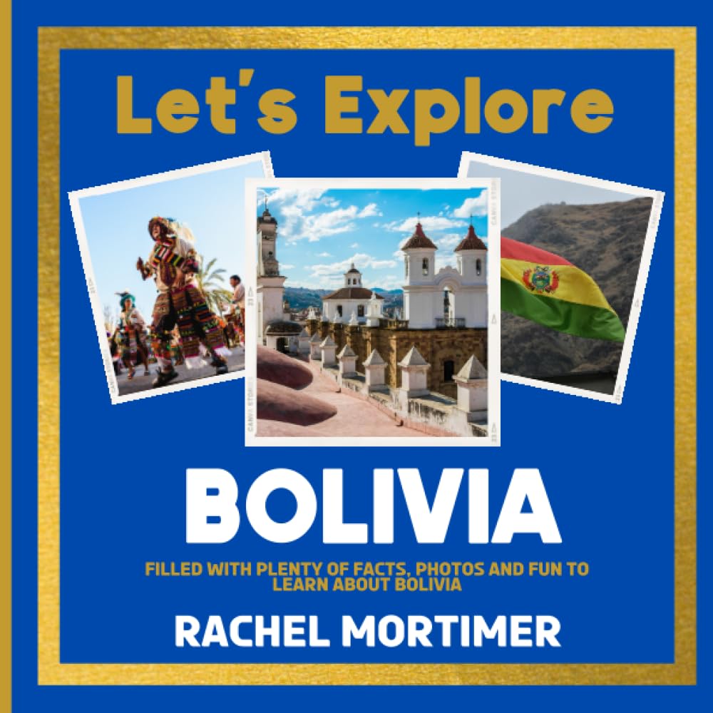 Lets Explore: Bolivia: Filled with plenty of facts, photos and fun to learn about Bolivia (Lets Explore Countries Book For Children)