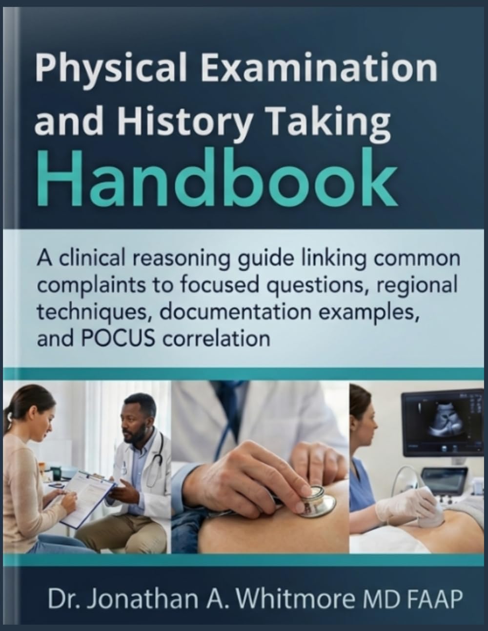 Physical Examination and History Taking Handbook: A clinical reasoning guide linking common complaints to focused questions, regional techniques, documentation examples, and POCUS correlation