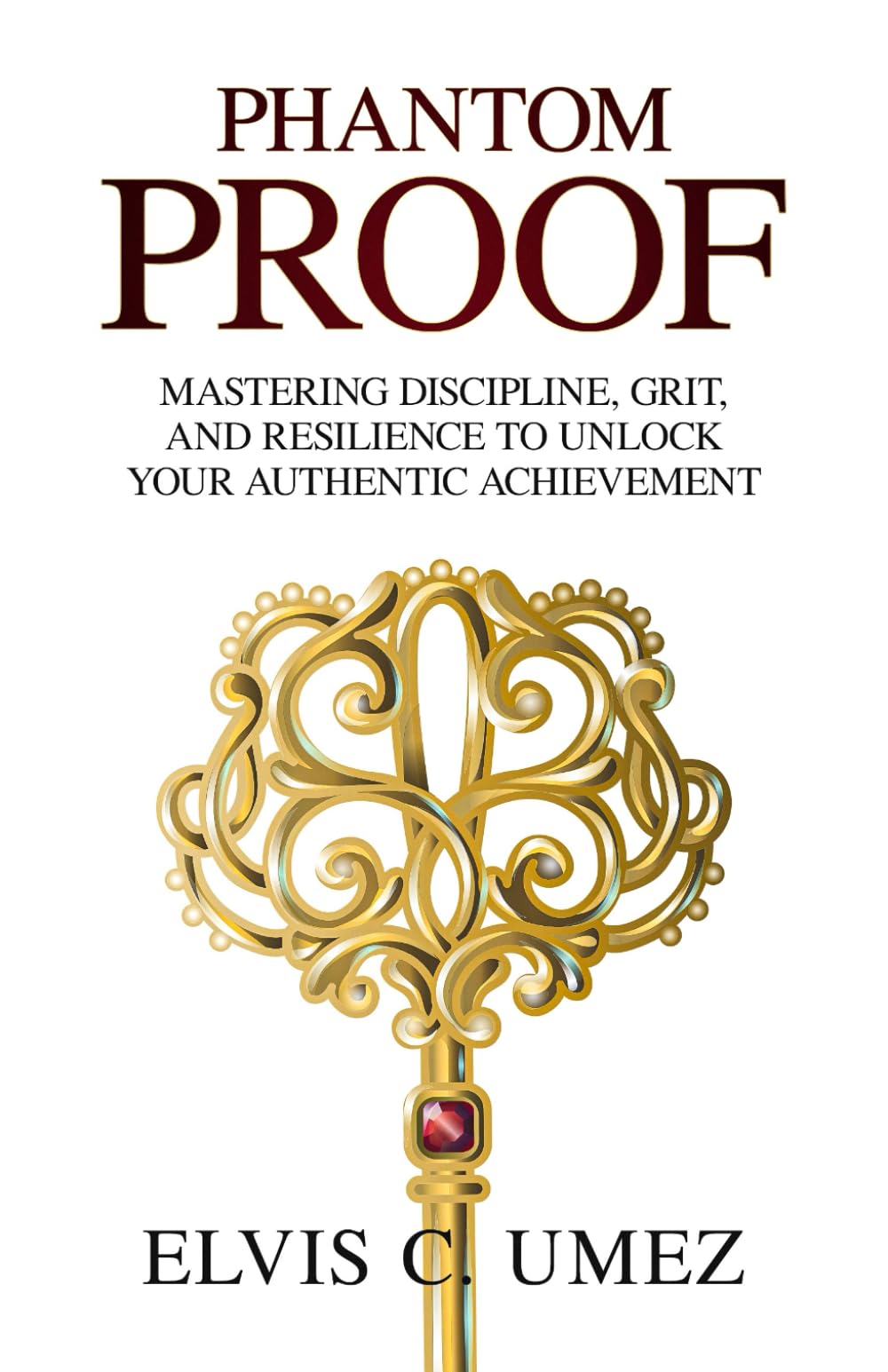 Phantom Proof: Mastering Discipline, Grit, and Resilience to Unlock Your Authentic Achievement