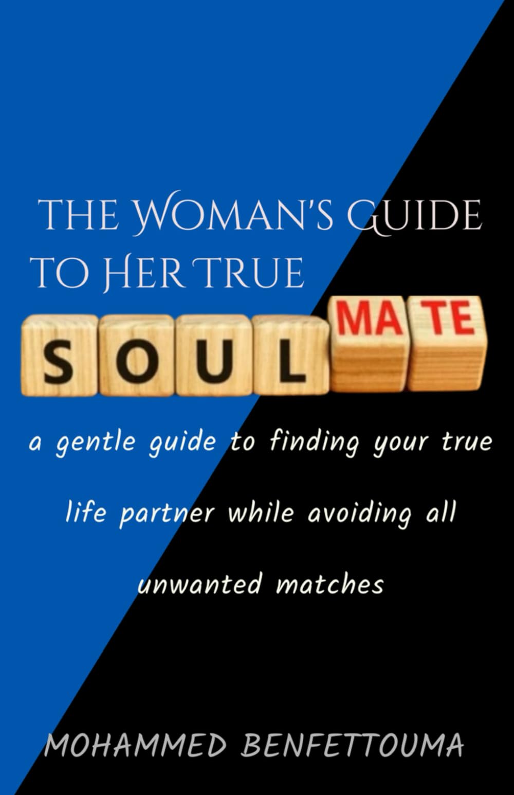 the Woman's Guide to Her True Soulmate: a gentle guide to finding your true life partner while avoiding all unwanted matches