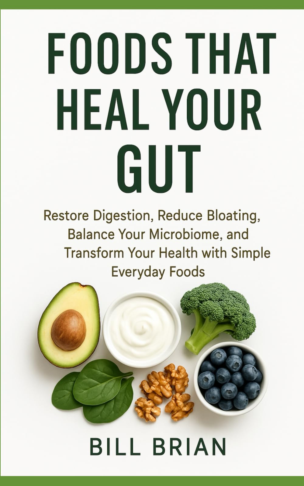 Foods That Heal Your Gut: Restore Digestion, Reduce Bloating, Balance Your Microbiome, and Transform Your Health with Simple Everyday Foods (Foods that Heal Series)