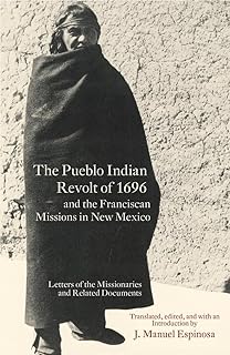 The Pueblo Indian Revolt of 1696 and the Franciscan Missions in New Mexico: Letters of the Missionaries and Related Documents