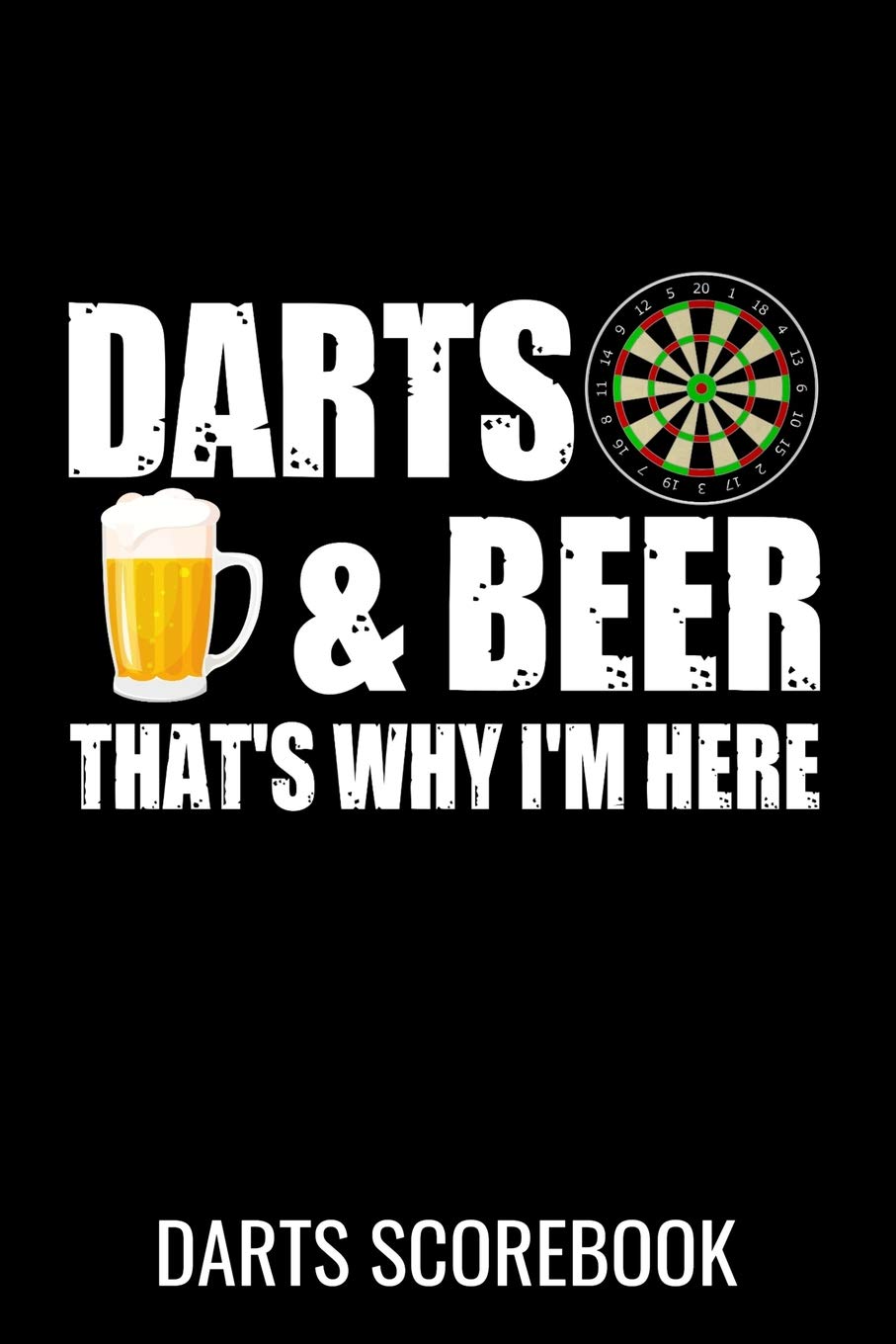 Darts & Beer That's why I'm here: Darts Scorebook | 100 Darts Score Sheets | 6x9" Score Keeper | Gift for Darts Lovers & Pub Games Lovers