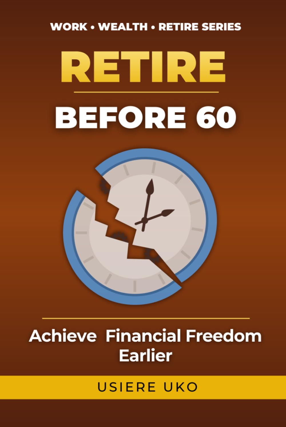 Retire Before 60: Proven Strategies to Achieve Financial Freedom and Leave Work Early (Work, Wealth, Retire)