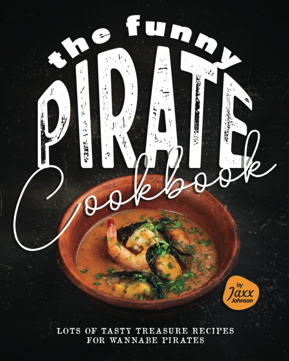 The Funny Pirate Cookbook: Lots of Tasty Treasure Recipes for Wannabe Pirates