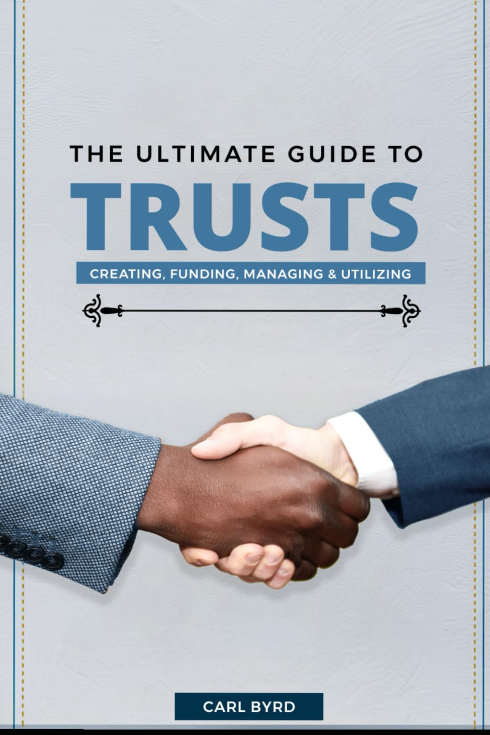 The Ultimate Guide To Trusts: Creating, Funding, Managing & Utilizing Trusts