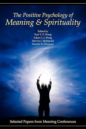 The Positive Psychology of Meaning and Spirituality: Selected Papers from Meaning Conferences