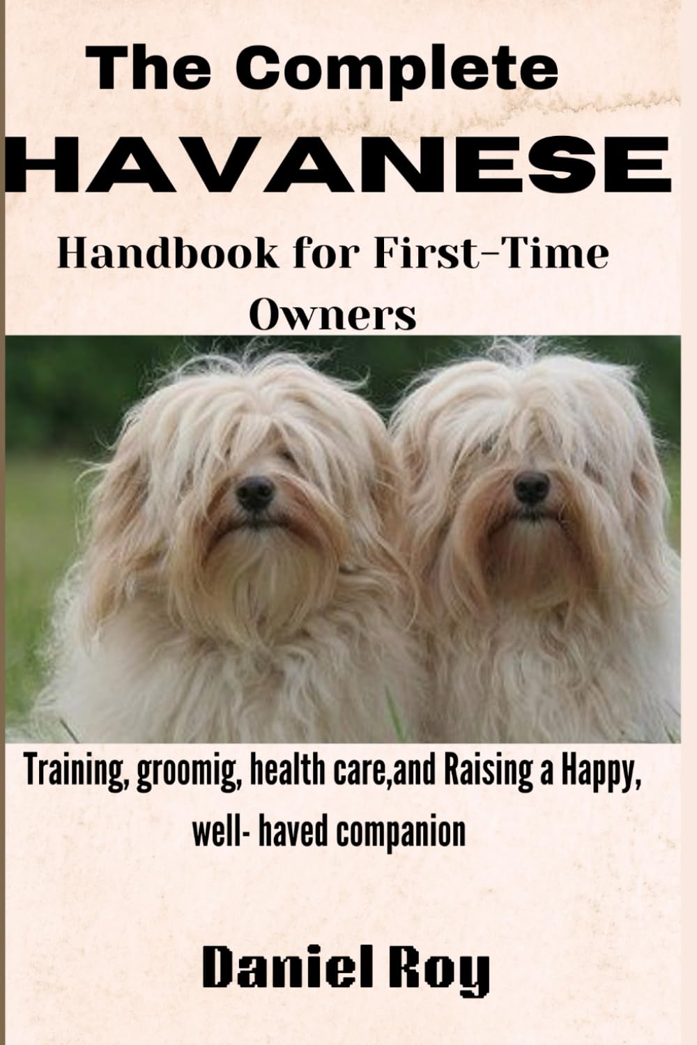 The Complete Havanese Handbook for First-Time Owners: Training, Grooming, Health Care, and Raising a Happy, Well-Behaved Companion