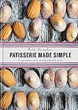 Patisserie Made Simple: From macaron to millefeuille and more