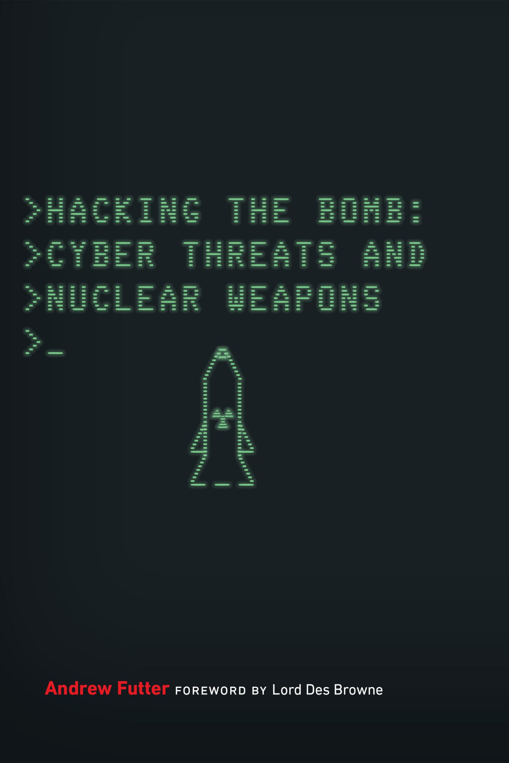 Hacking the Bomb: Cyber Threats and Nuclear Weapons by Andrew Futter...