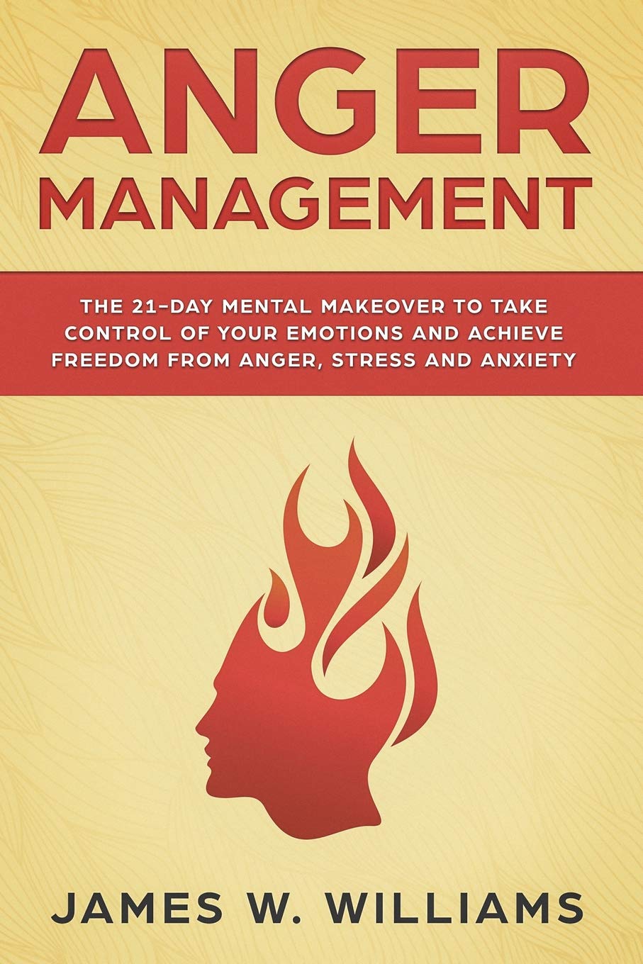 Anger Management: The 21-Day Mental Makeover to Take Control of Your Emotions and Achieve Freedom from Anger, Stress, and Anxiety: 2 (Practical Emotional Intelligence)