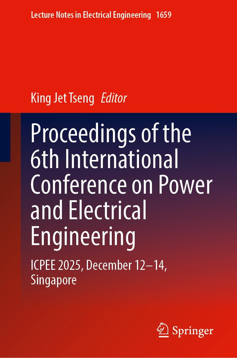 Proceedings of the 6th International Conference on Power and Electrical Engineering: ICPEE 2025, December 12–14, Singapore (Lecture Notes in Electrical Engineering, 1659)