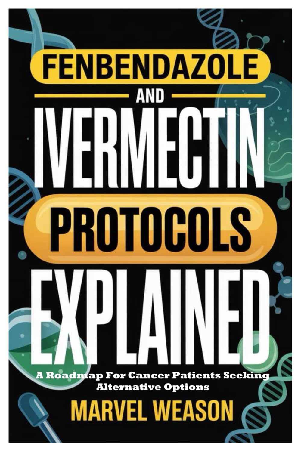 FENBENDAZOLE AND IVERMECTIN PROTOCOLS EXPLAIND: A Roadmap For Cancer Patients Seeking Alternative Options