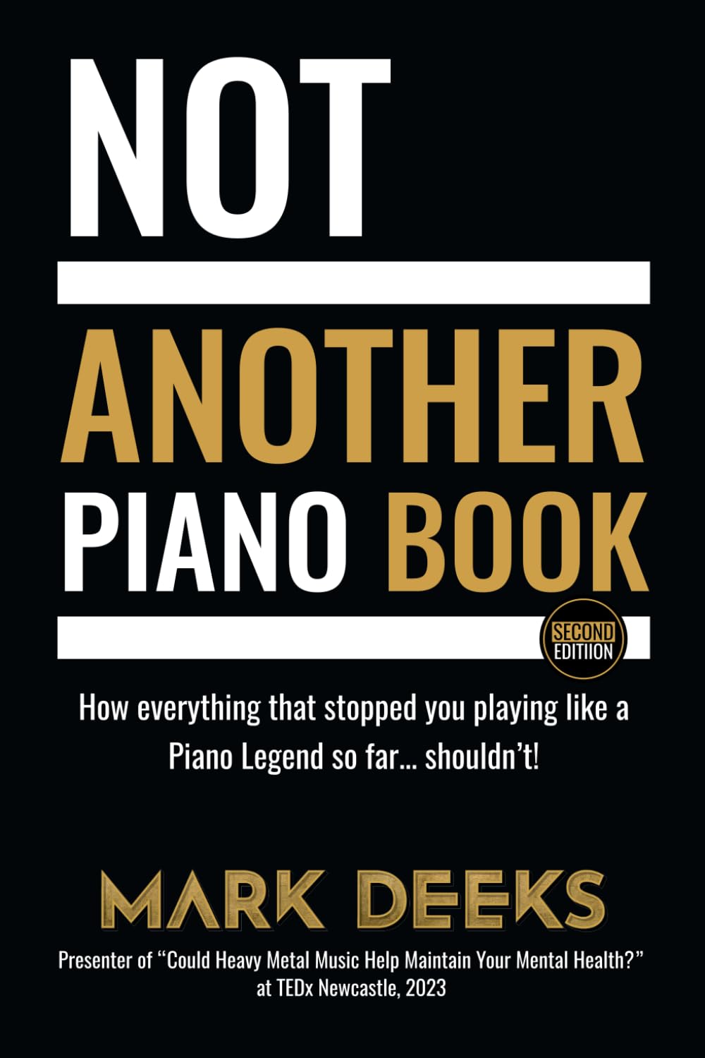 NOT Another Piano Book: How everything that stopped you playing like a Piano Legend so far … shouldn’t!