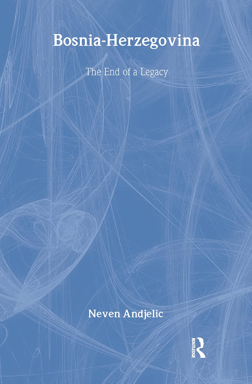 Bosnia-Herzegovina: The End of a Legacy: Andjelic, Dr Neven, Andjelic