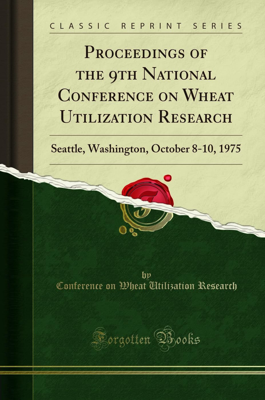 Proceedings of the 9th National Conference on Wheat Utilization Research (Classic Reprint): Seattle, Washington, October 8-10, 1975: Seattle, Washington, October 8-10, 1975 (Classic Reprint)