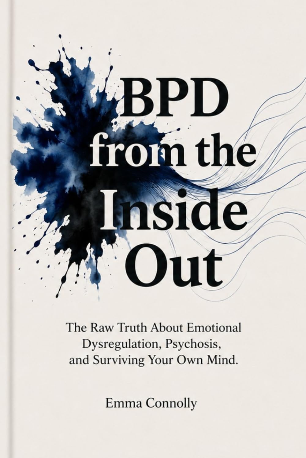 BPD from The Inside Out: The Raw Truth About Emotional Dysregulation, Psychosis and Surviving Your Own Mind.