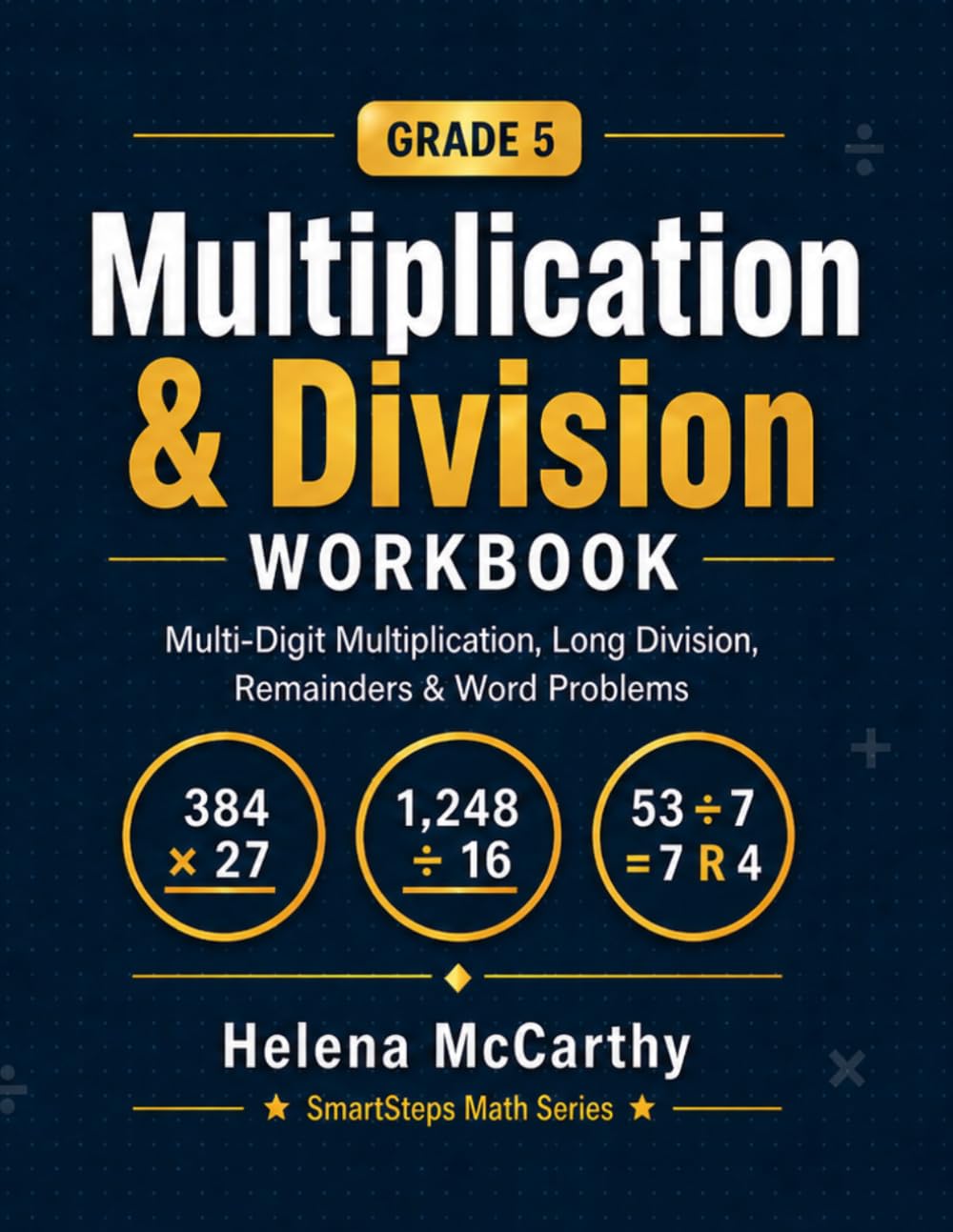 Grade 5 Multiplication & Division Workbook: Multi-Digit Multiplication, Long Division, Remainders, Word Problems, Tests, and Step-by-Step Practice (Grade 5 SmartSteps Math Series)