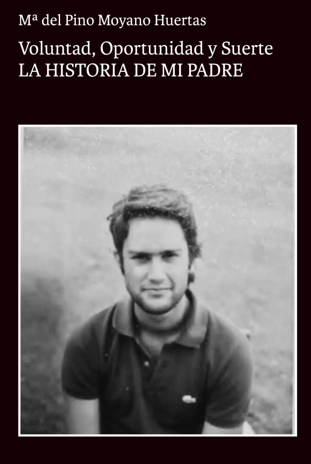Voluntad, Oportunidad y Suerte.: LA HISTORIA DE MI PADRE