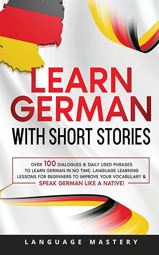 Learn German with Short Stories: Over 100 Dialogues &amp; Daily Used Phrases to Learn German in no Time. Language Learning Lessons for Beginners to ... German Like a Native!: 3 (Learning German)