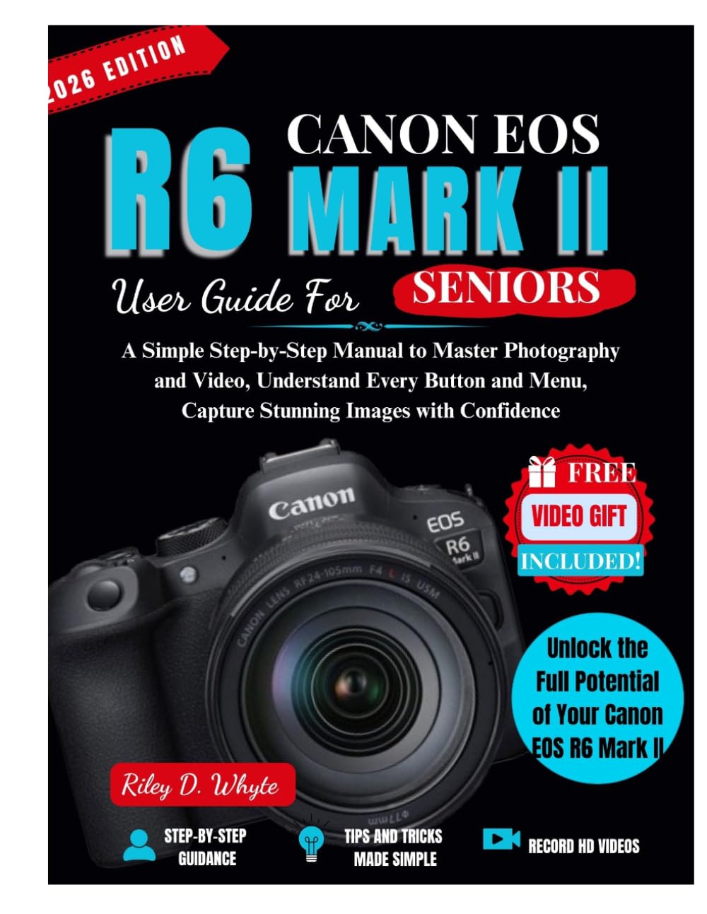 CANON EOS R6 MARK II USER GUIDE FOR SENIORS: A Simple Step-by-Step Manual to Master Photography and Video, Understand Every Button and Menu, Capture Stunning Images with Confidence.