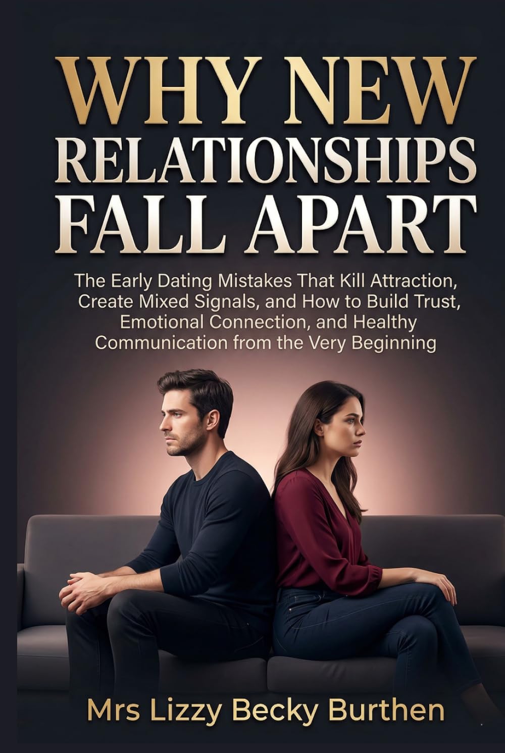 Why New Relationships Fall Apart: The Early Dating Mistakes That Kill Attraction, Create Mixed Signals, and How to Build Trust, Emotional Connection, and Healthy Communication from the Very Beginning