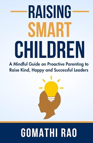 RAISING SMART CHILDREN: A Mindful Guide on Proactive Parenting To Raise Kind, Happy and Successful Leaders