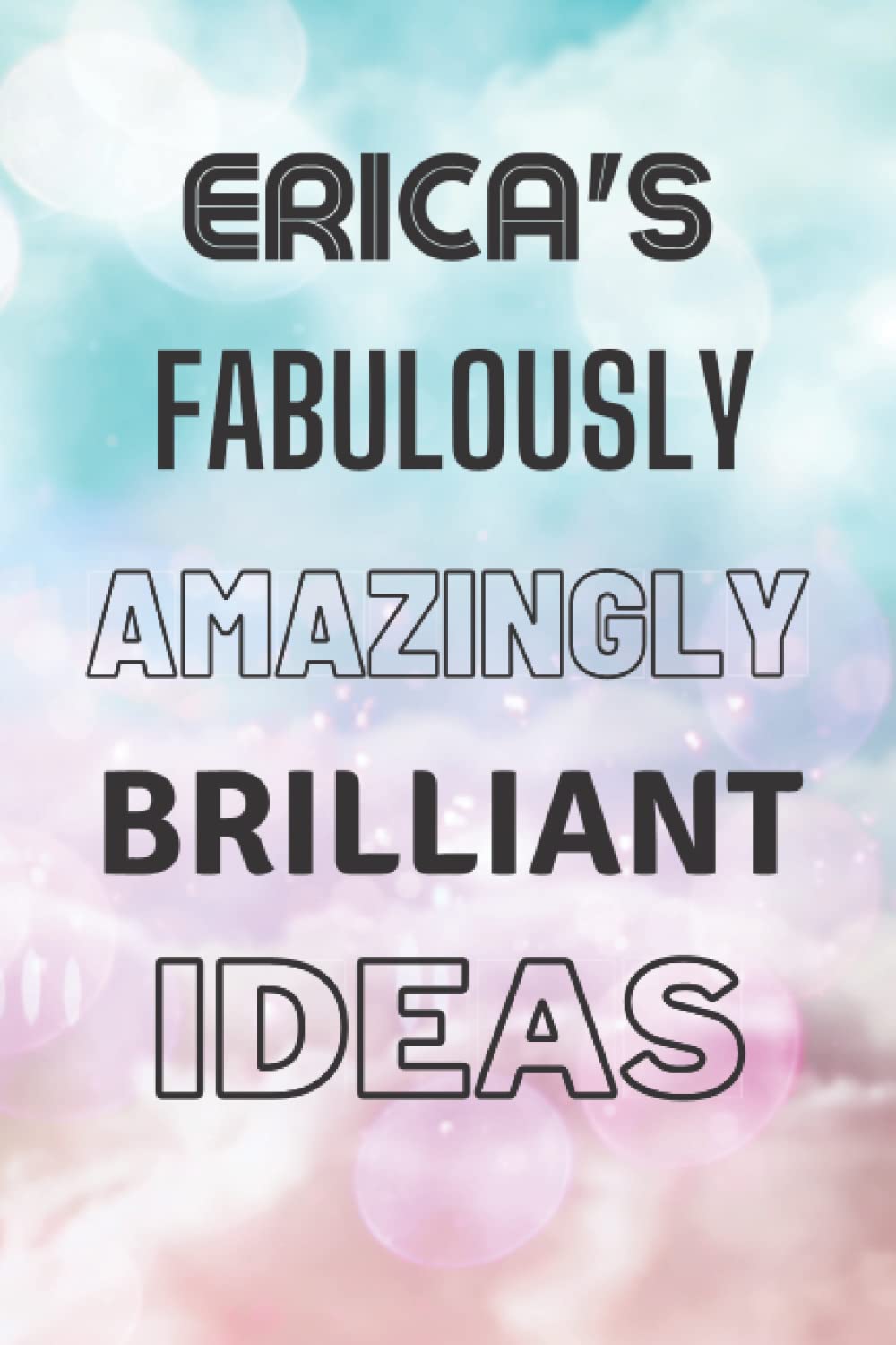 Erica's Fabulously Amazingly Brilliant Ideas: Personalised Name Journal for Erica - Lined Notebook Birthday Present for Erica - 6x9 inches - 110 pages