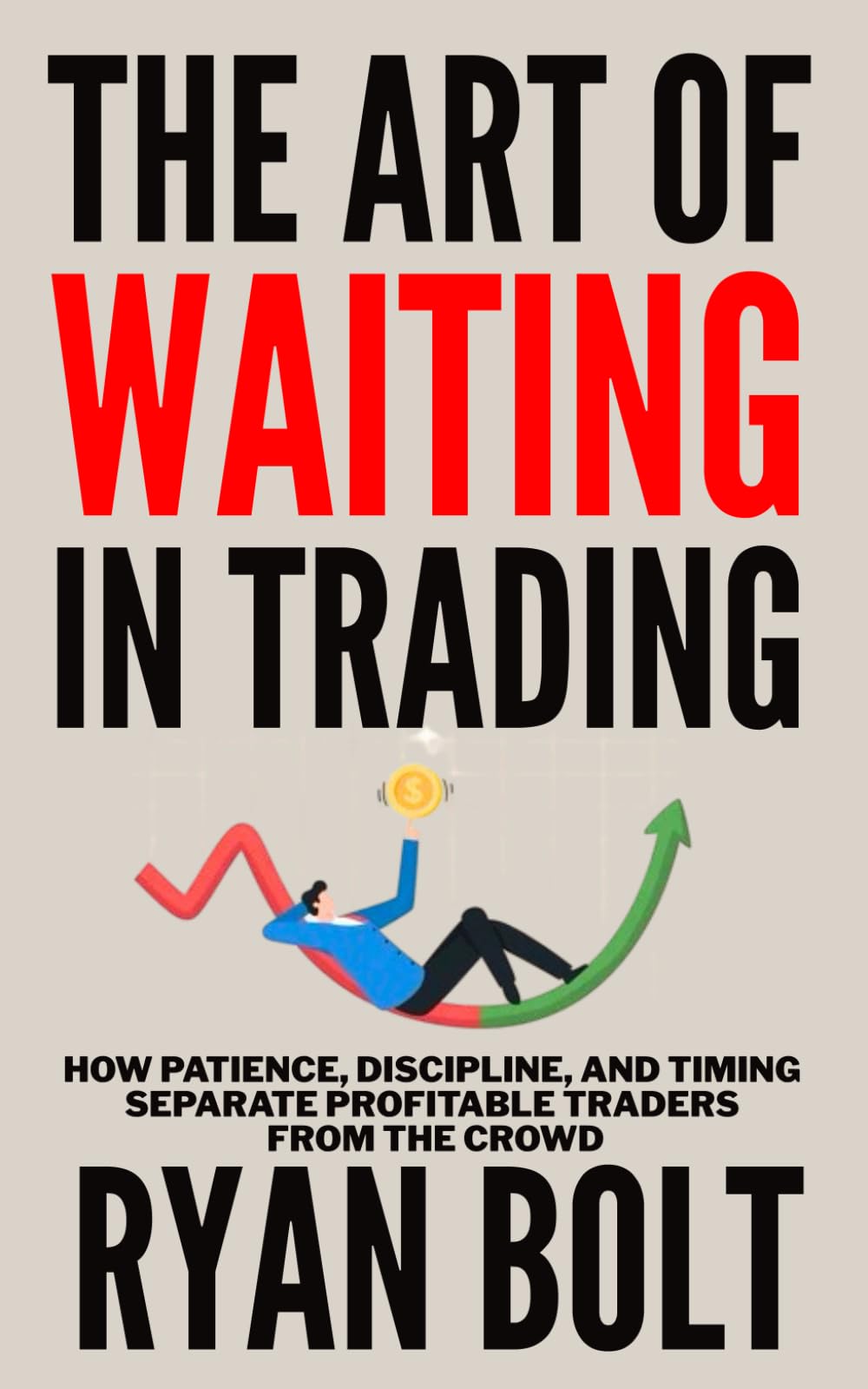 THE ART OF WAITING IN TRADING: How Patience, Discipline, and Timing Separate Profitable Traders from the Crowd