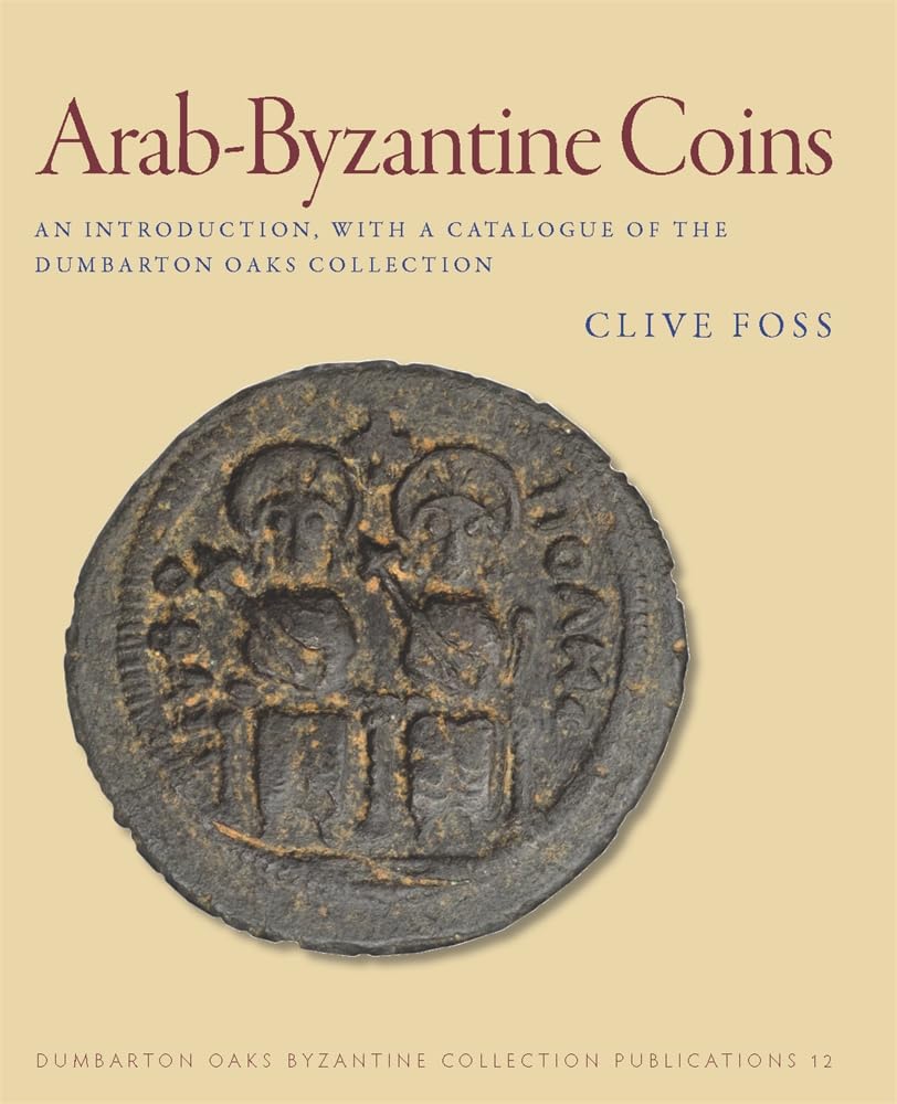 Arab-Byzantine Coins: An Introduction, with a Catalogue of the Dumbarton Oaks Collection (Dumbarton Oaks Byzantine Collection Publications)