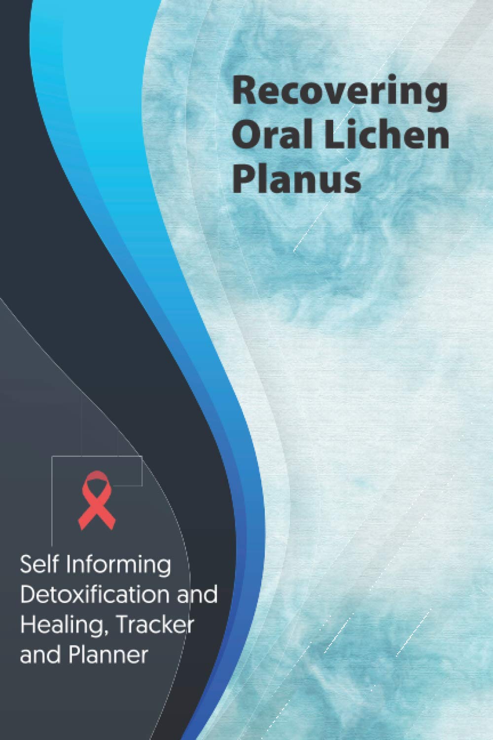 Recovering Oral Lichen Planus Exercise and Diet planner and tracker: Self Informing Detoxification or Healing, Exercise and Dieting Planner & Tracker for Treatment (6x9); Awareness Gifts and Presents