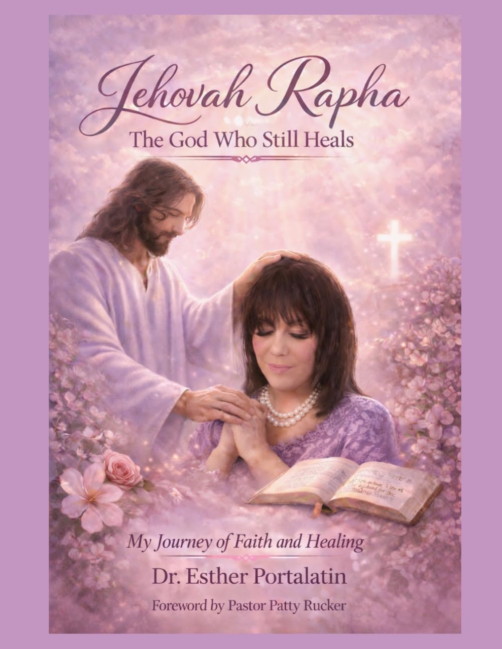 Jehovah Rapha: The Lord Who Healed Me: A Personal Testimony of Faith, Prayer, and Divine Intervention