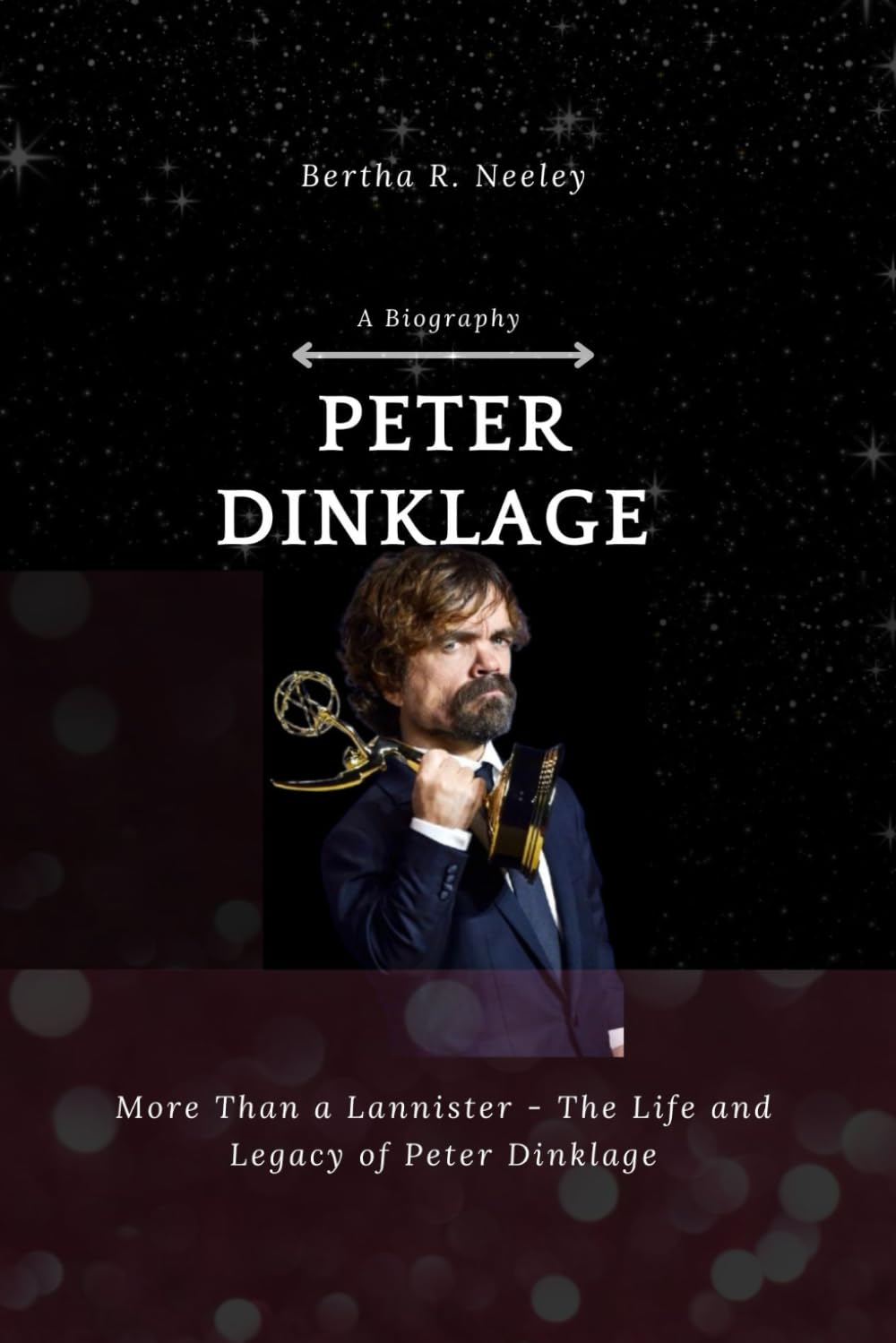 Peter Dinklage (A Biography): More Than a Lannister - The Life and Legacy of Peter Dinklage