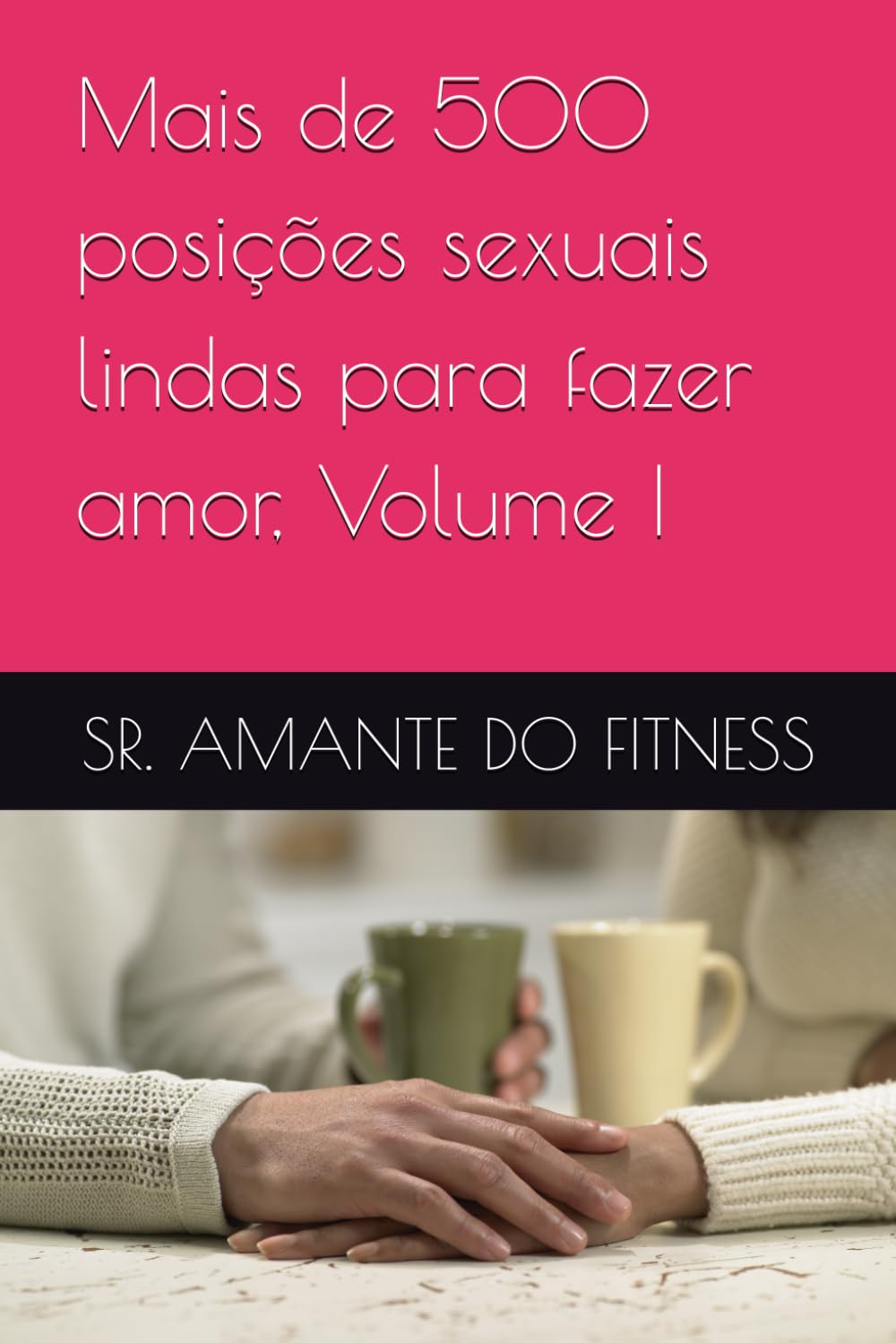Mais de 500 posições sexuais lindas para fazer amor, Volume I