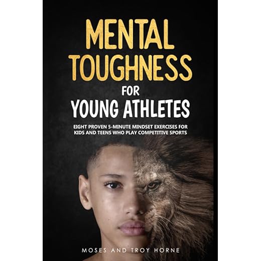 Mental Toughness For Young Athletes: Eight Proven 5-Minute Mindset Exercises For Kids And Teens Who Play Competitive Sports