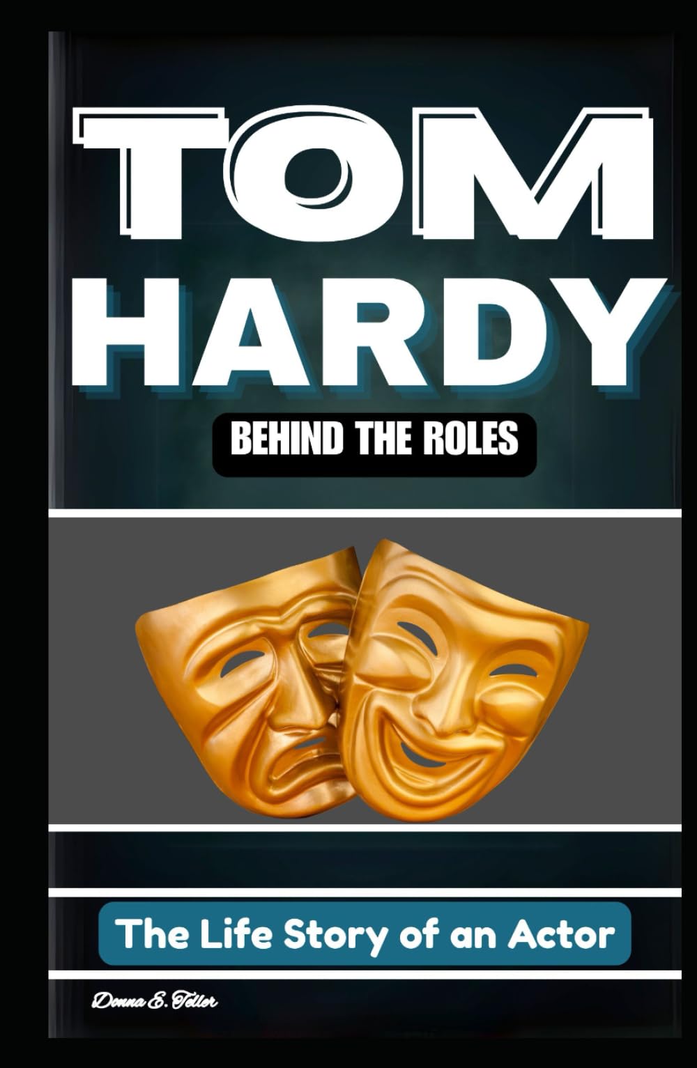 TOM HARDY: BEHIND THE ROLES: The Life Story of an Actor