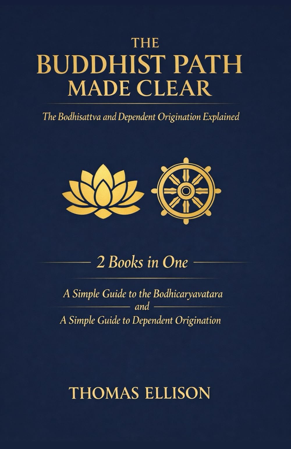 The Buddhist Path Made Clear: The Bodhisattva and Dependent Origination Explained: 2 Books in One: A Simple Guide to the Bodhicaryavatara; A Simple Guide to Dependent Origination