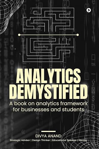 Analytics Demystified : A Book on Analytics Framework for Businesses and Students