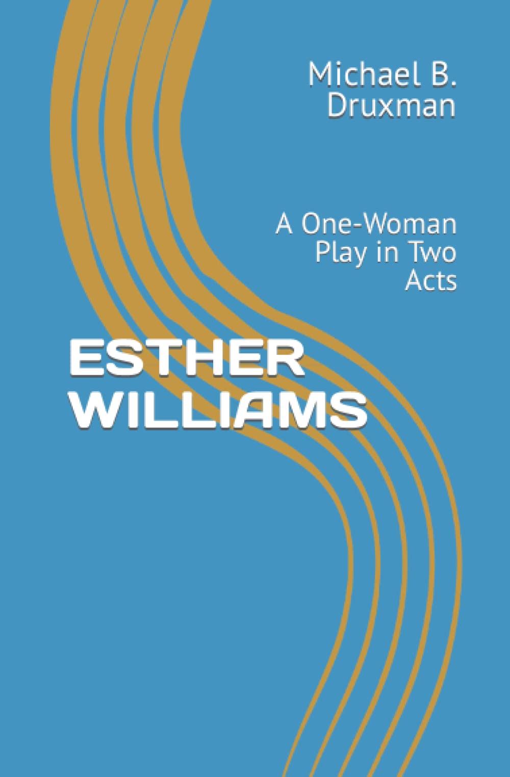 ESTHER WILLIAMS: A One-Woman Play in Two Acts: 66 (The Hollywood Legends)