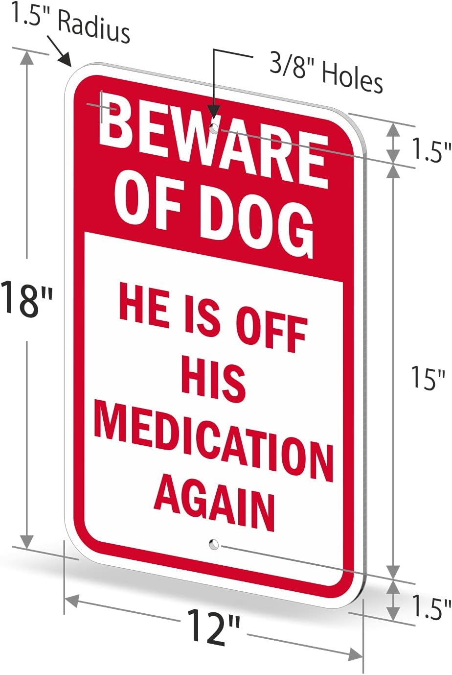SmartSign 18 x 12 inch Funny “Beware Of Dog - He Is Off His Medication Again” Metal Sign, 63 mil Laminated Rustproof Aluminum, Red and White, Made in USA