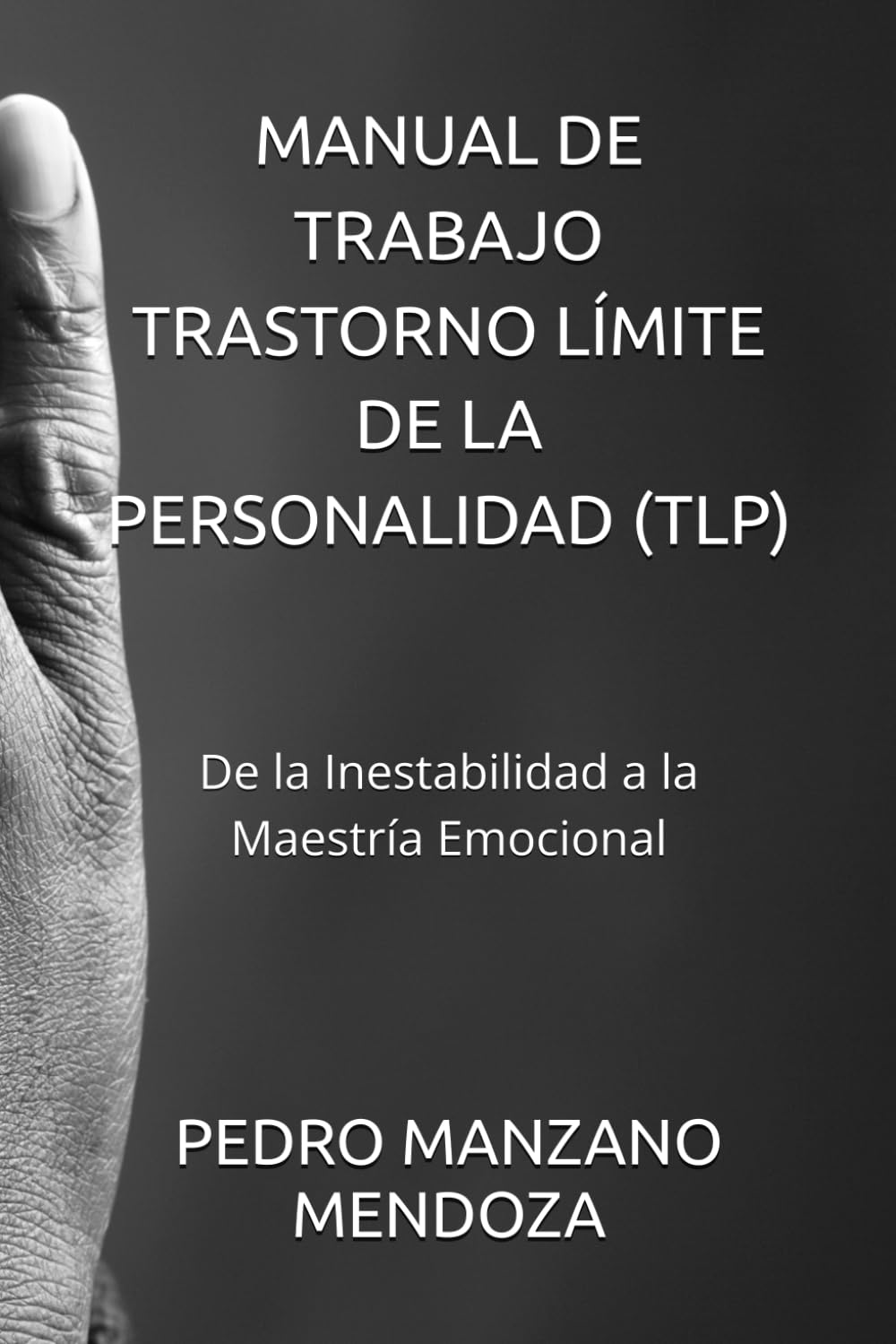 MANUAL DE TRABAJO TRASTORNO LÍMITE DE LA PERSONALIDAD (TLP): De la Inestabilidad a la Maestría Emocional