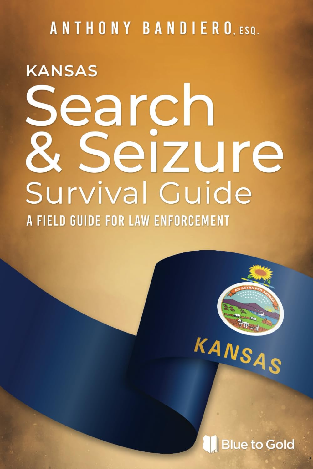 Kansas Search & Seizure Survival Guide: A Field Guide for Law Enforcement