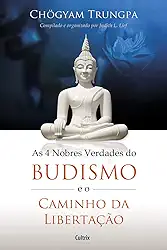 As 4 Nobres Verdades do Budismo e o Caminho da Libertação
