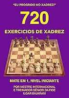 720 Exercícios de Xadrez, Mate em 1, Nível Iniciante: Improve suas habilidades táticas no xadrez através da resolução de quebra-cabeças de xadrez! (Eu progrido no xadrez!) (Portuguese Edition)