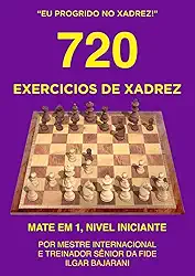 720 Exercícios de Xadrez, Mate em 1, Nível Iniciante: Improve suas habilidades táticas no xadrez através da resolução de quebra-cabeças de xadrez! (Eu progrido no xadrez!) (Portuguese Edition)