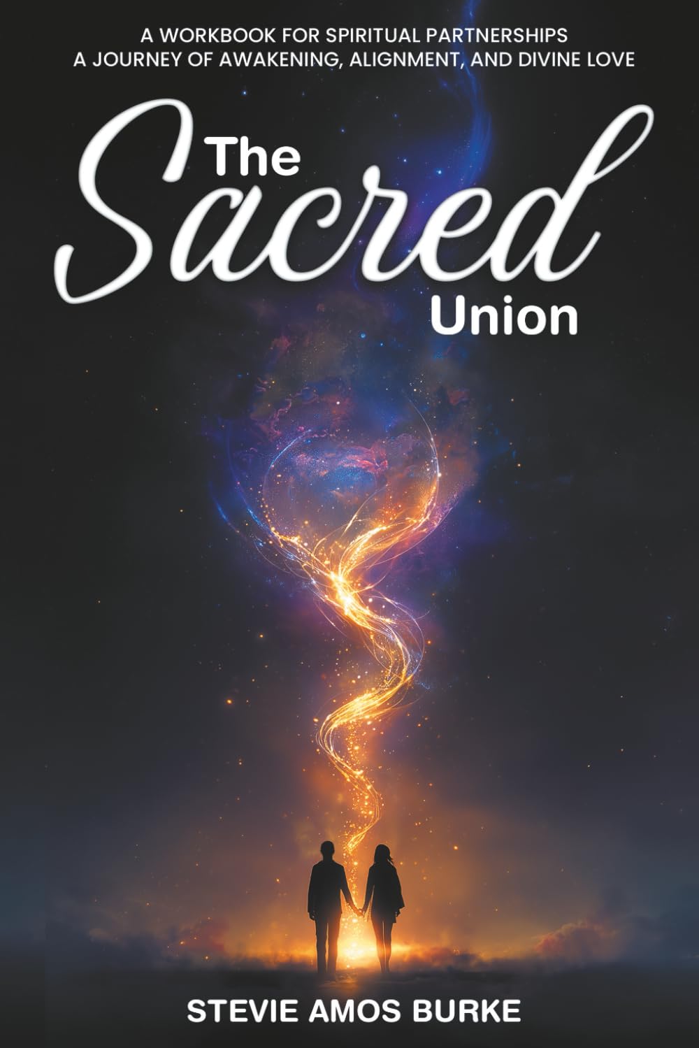 The Sacred Union: A Workbook for spiritual partnerships, A Journey of awakening, alignment, and divine love.