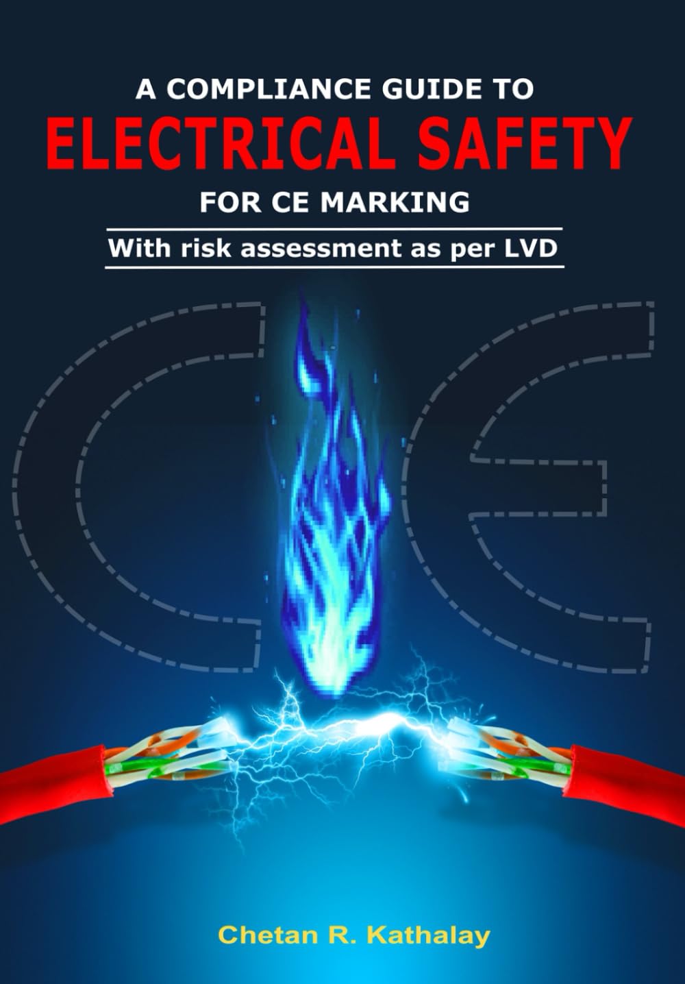 A COMPLIANCE GUIDE TO ELECTRICAL SAFETY -FOR CE MARKING: WITH RISK ASSESSMENT AS PER LVD (SAFETY SERIES)