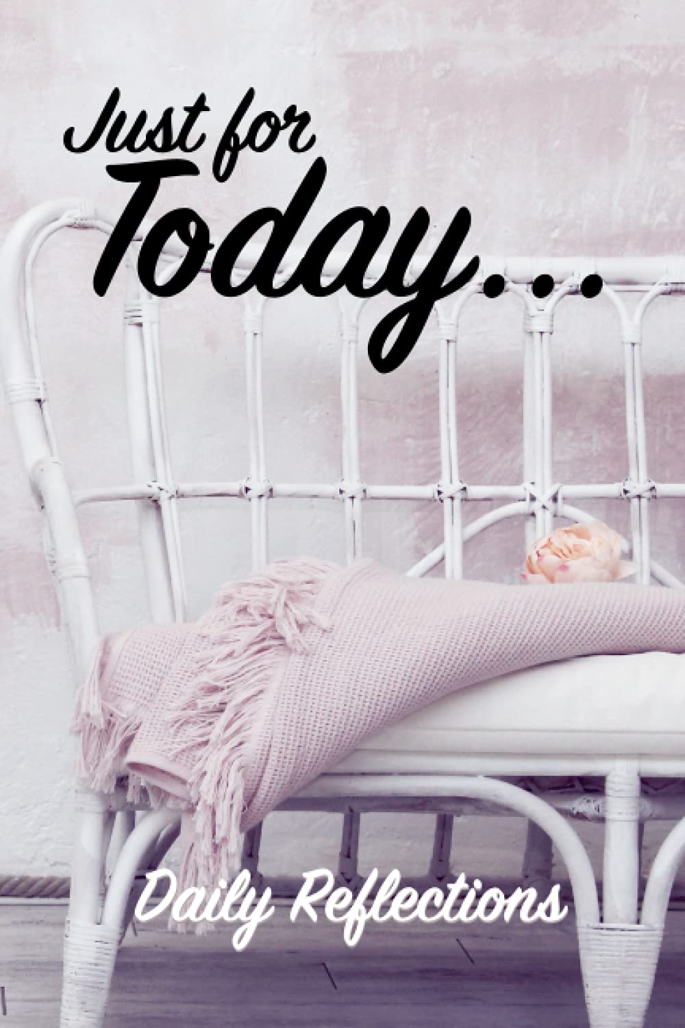 Just for Today - Daily Reflections: Guided Daily Sobriety Journal for Women in Addiction Recovery with Writing Prompts, Gratitude List and Space for Self-Reflection