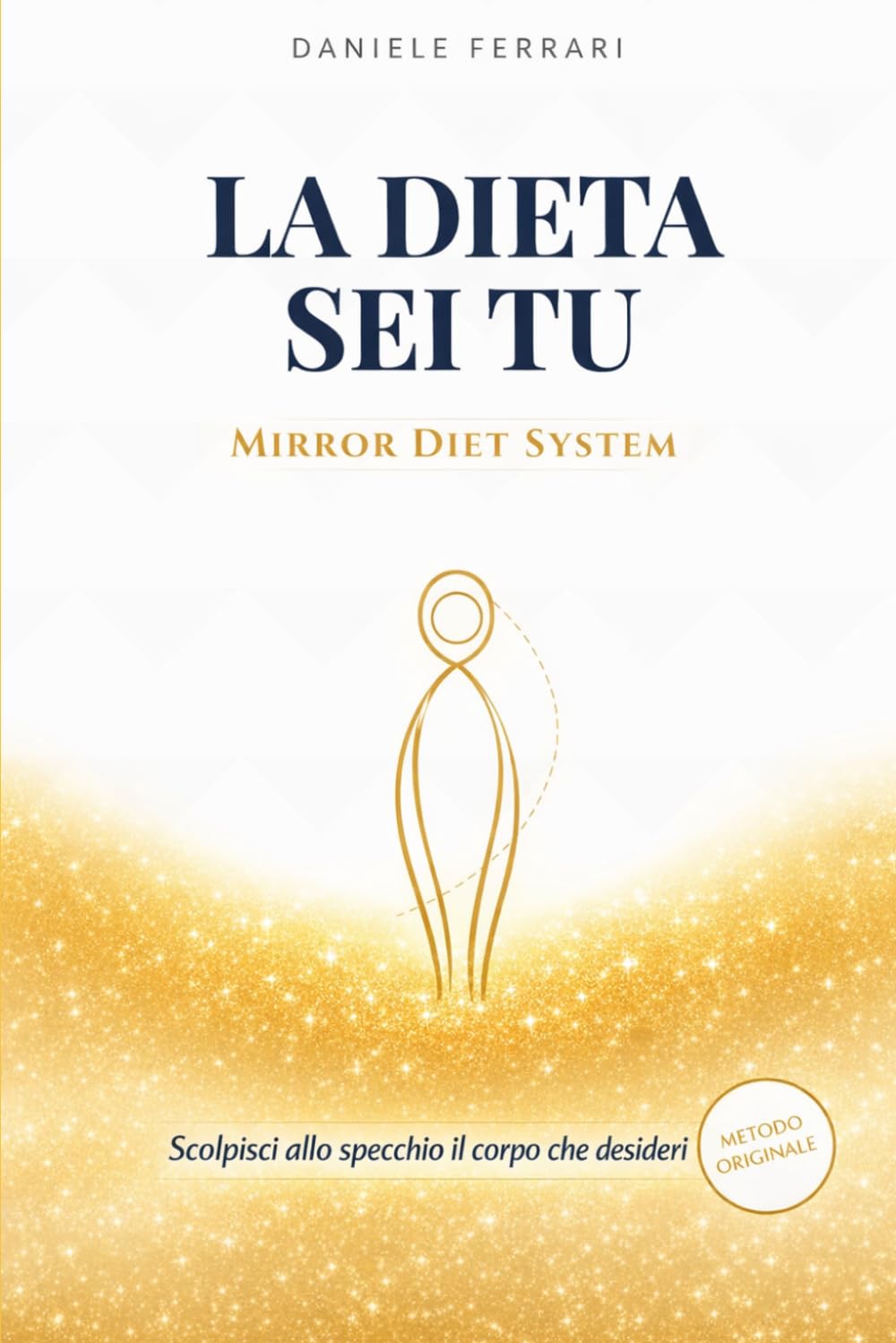 LA DIETA SEI TU: Mirror Diet System: Scolpisci allo specchio il corpo che desideri (LIBERTÀ INDIVIDUALE - Metodo 30 Giorni)